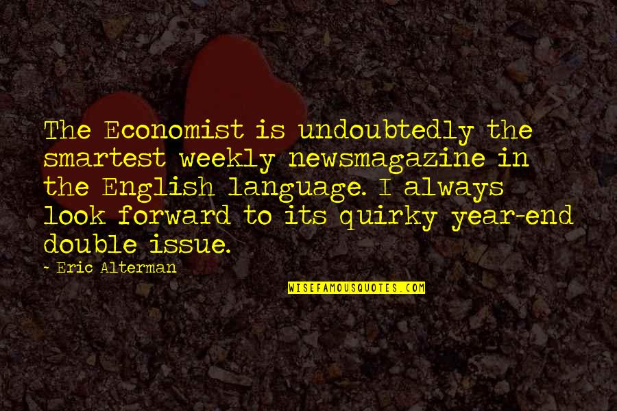 Quirky English Quotes By Eric Alterman: The Economist is undoubtedly the smartest weekly newsmagazine