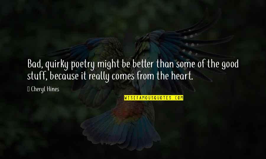 Quirky Quotes By Cheryl Hines: Bad, quirky poetry might be better than some Quirky Quotes By Cheryl Hines: Bad, quirky poetry might be better than some