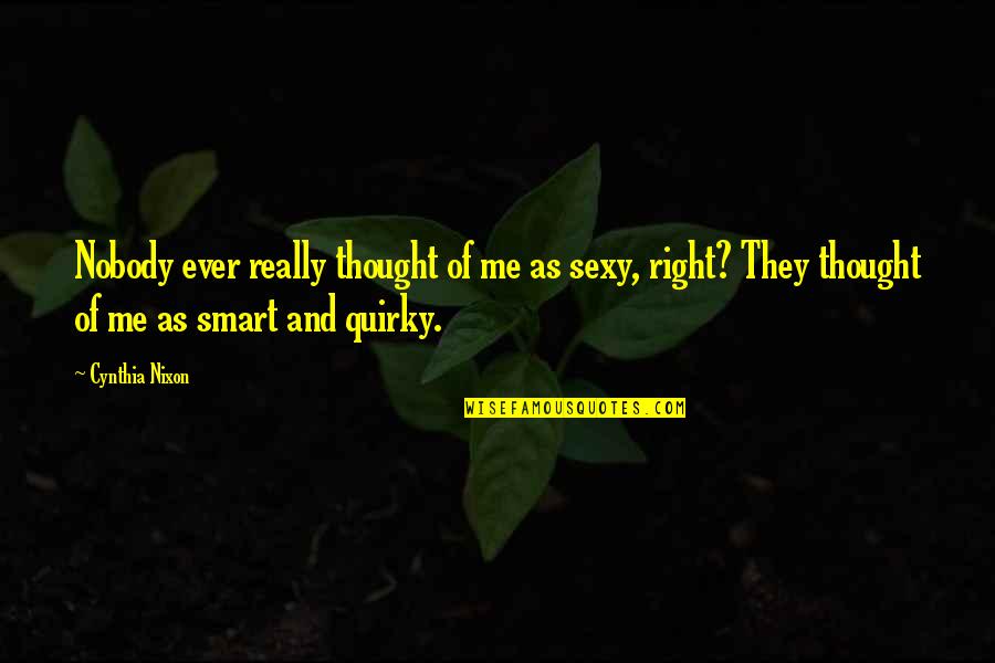 Quirky Quotes By Cynthia Nixon: Nobody ever really thought of me as sexy, Quirky Quotes By Cynthia Nixon: Nobody ever really thought of me as sexy,