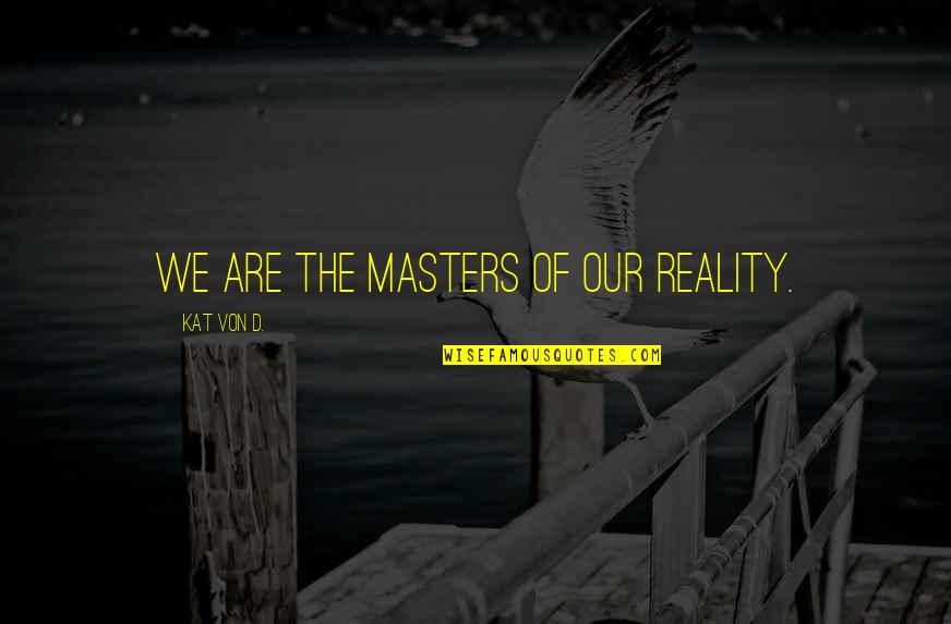 Quirky Tip Jar Quotes By Kat Von D.: We are the masters of our reality.