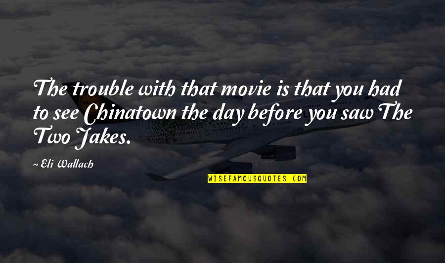 Quirkyalone Book Quotes By Eli Wallach: The trouble with that movie is that you Quirkyalone Book Quotes By Eli Wallach: The trouble with that movie is that you