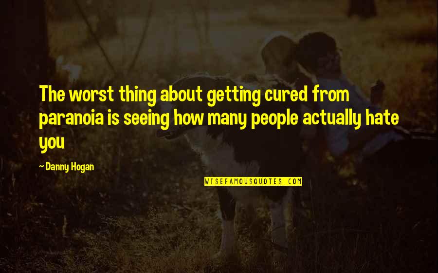 Quirma Quotes By Danny Hogan: The worst thing about getting cured from paranoia Quirma Quotes By Danny Hogan: The worst thing about getting cured from paranoia