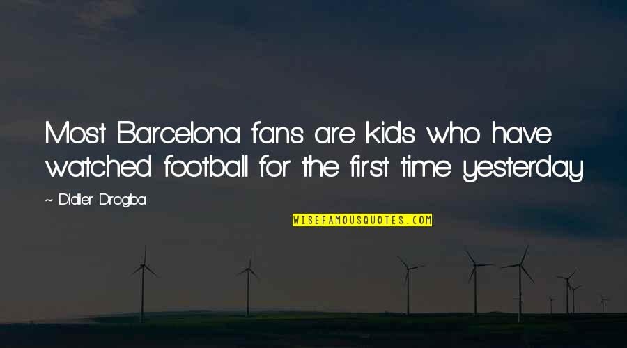 Quirmian Quotes By Didier Drogba: Most Barcelona fans are kids who have watched