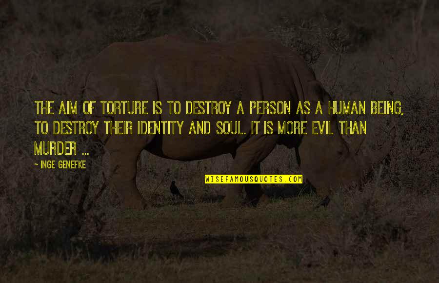 Quirmian Quotes By Inge Genefke: The aim of torture is to destroy a