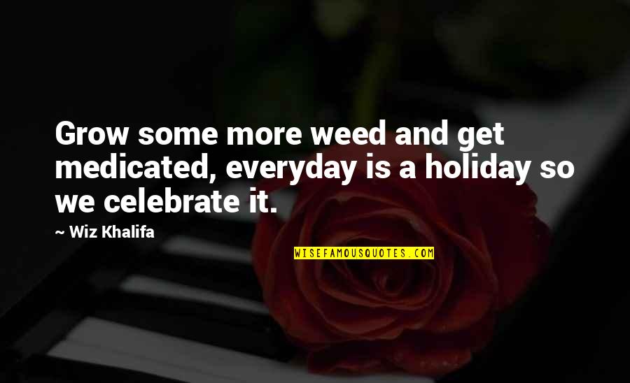 Quiromancia Lectura Quotes By Wiz Khalifa: Grow some more weed and get medicated, everyday