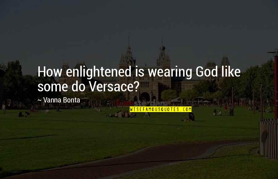 Quiros Moment Quotes By Vanna Bonta: How enlightened is wearing God like some do Quiros Moment Quotes By Vanna Bonta: How enlightened is wearing God like some do