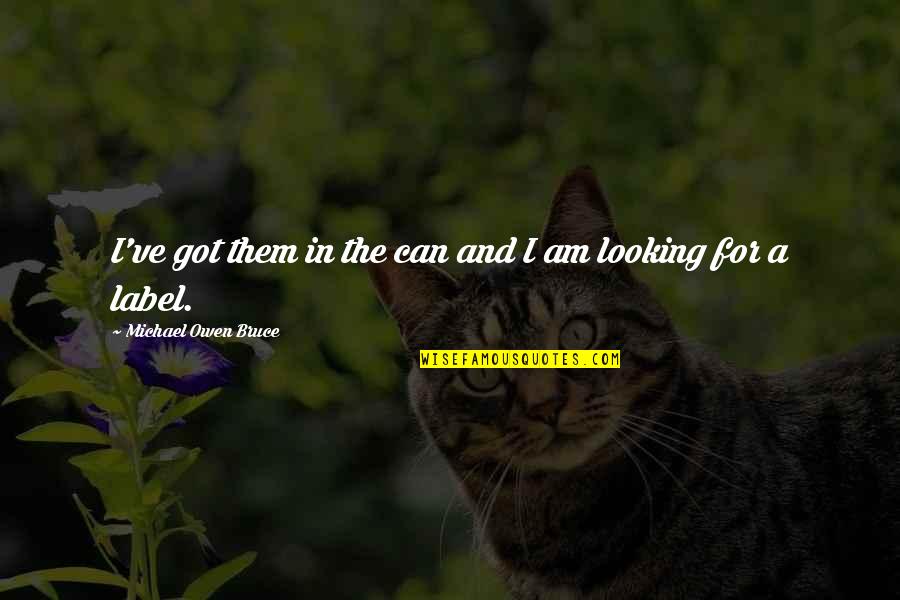 Quiroz Landscaping Quotes By Michael Owen Bruce: I've got them in the can and I Quiroz Landscaping Quotes By Michael Owen Bruce: I've got them in the can and I