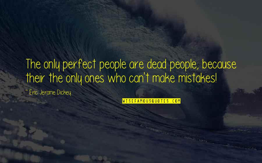 Quiroz Tire Quotes By Eric Jerome Dickey: The only perfect people are dead people, because