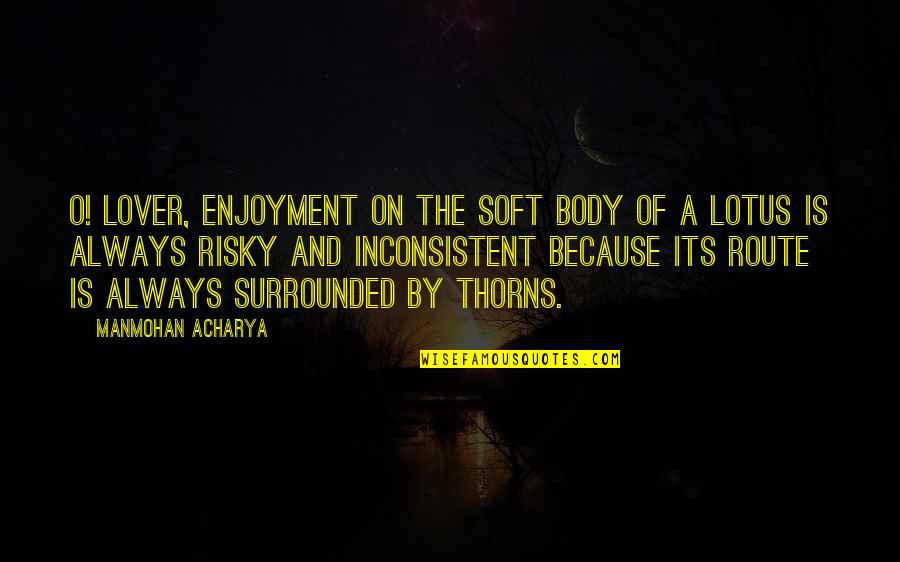 Quiroz Tire Quotes By Manmohan Acharya: O! Lover, Enjoyment on the soft body of