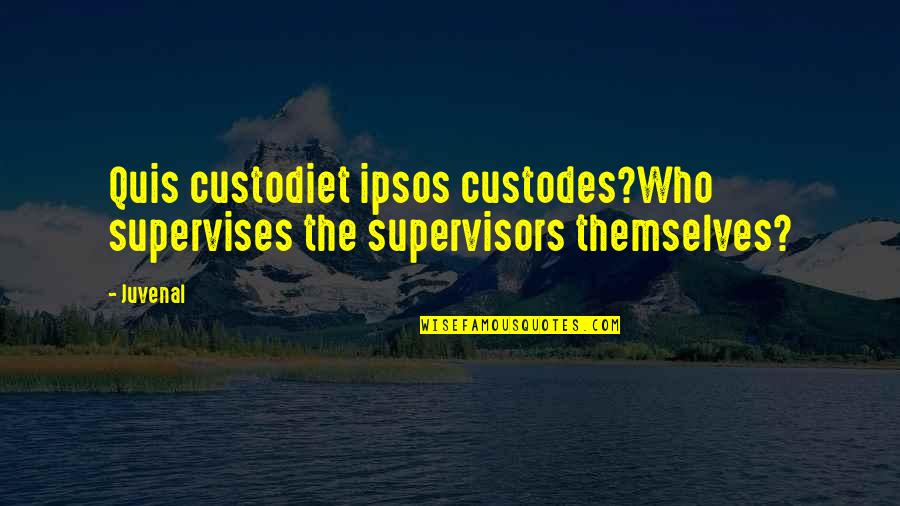 Quis Quotes By Juvenal: Quis custodiet ipsos custodes?Who supervises the supervisors themselves?