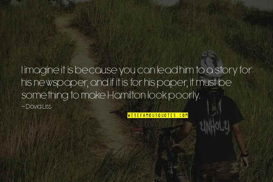 Quise O Quotes By David Liss: I imagine it is because you can lead Quise O Quotes By David Liss: I imagine it is because you can lead