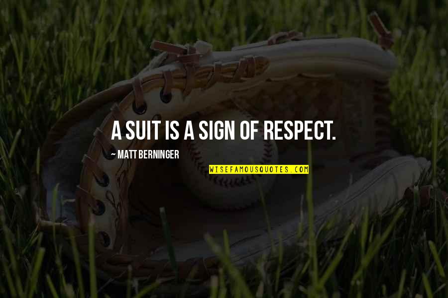 Quiserem Ou Quotes By Matt Berninger: A suit is a sign of respect.