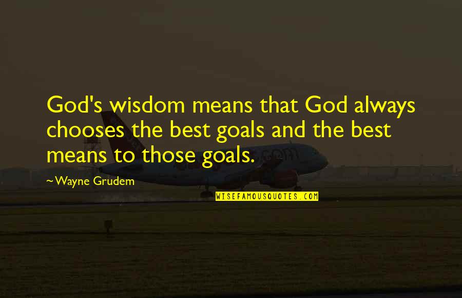 Quiserem Ou Quotes By Wayne Grudem: God's wisdom means that God always chooses the