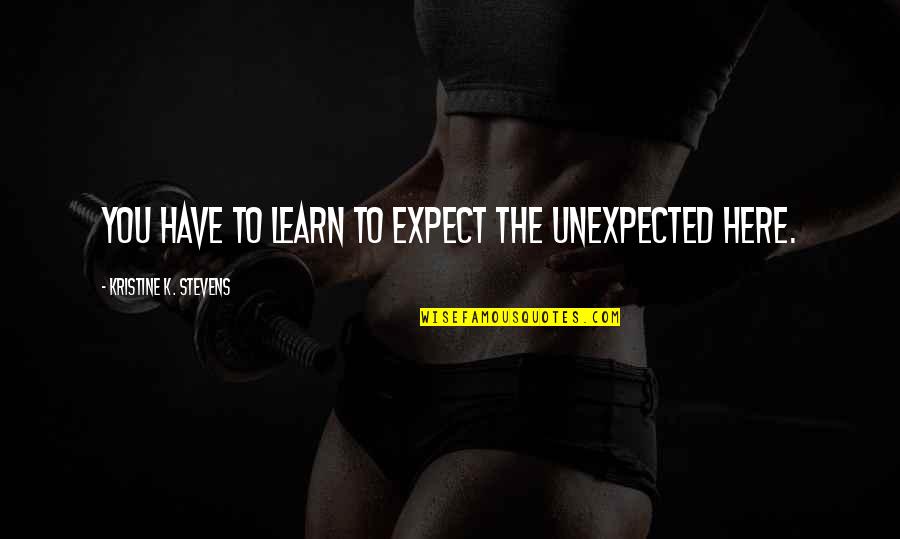 Quisessem Quotes By Kristine K. Stevens: You have to learn to expect the unexpected