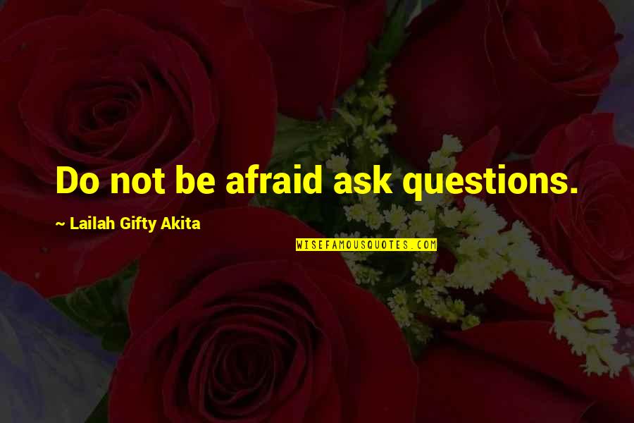 Quisiera Alejarme Quotes By Lailah Gifty Akita: Do not be afraid ask questions.