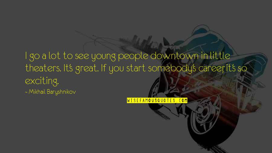 Quisiera In English Quotes By Mikhail Baryshnikov: I go a lot to see young people
