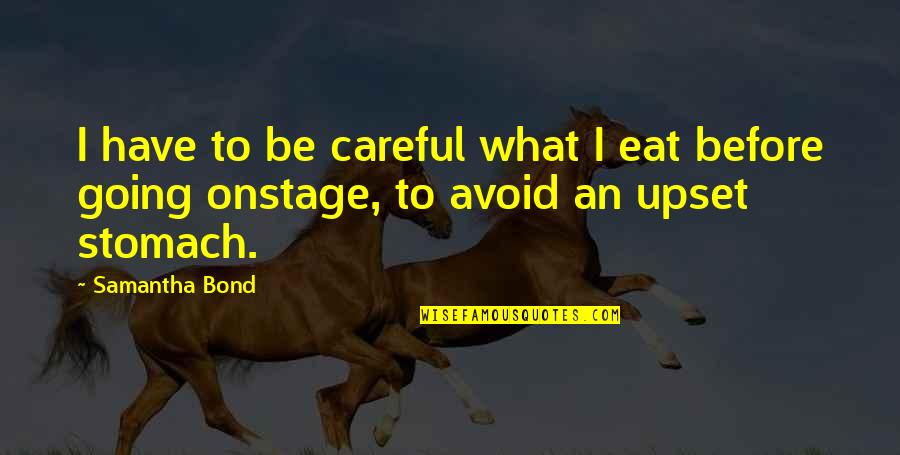 Quisieras Quotes By Samantha Bond: I have to be careful what I eat