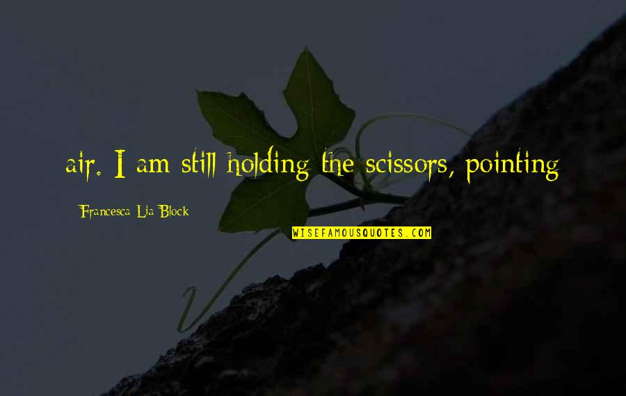 Quisieron Imitar Quotes By Francesca Lia Block: air. I am still holding the scissors, pointing