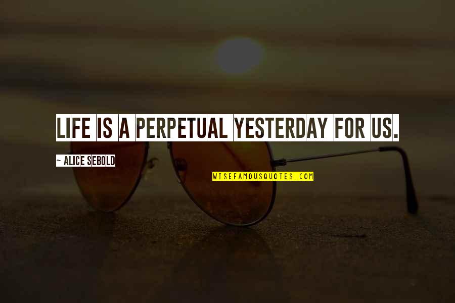 Quisimos Translation Quotes By Alice Sebold: Life is a perpetual yesterday for us. Quisimos Translation Quotes By Alice Sebold: Life is a perpetual yesterday for us.