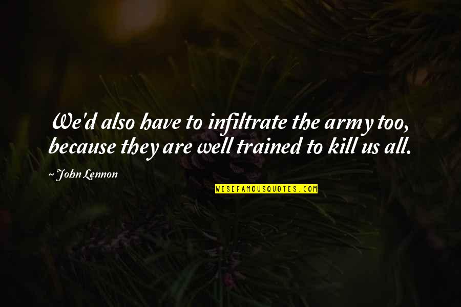 Quiso Jugar Quotes By John Lennon: We'd also have to infiltrate the army too, Quiso Jugar Quotes By John Lennon: We'd also have to infiltrate the army too,