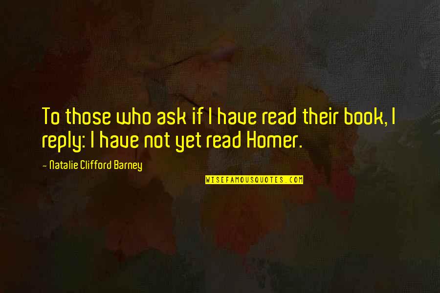 Quiso Jugar Quotes By Natalie Clifford Barney: To those who ask if I have read Quiso Jugar Quotes By Natalie Clifford Barney: To those who ask if I have read