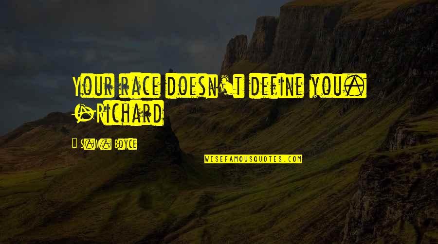 Quiso Jugar Quotes By S.M. Boyce: Your race doesn't define you. -Richard Quiso Jugar Quotes By S.M. Boyce: Your race doesn't define you. -Richard