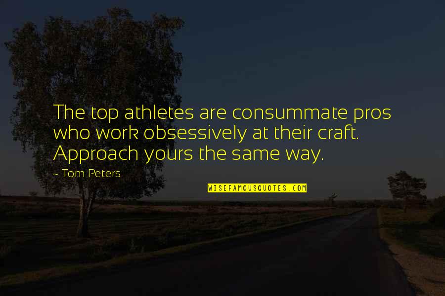 Quiso Jugar Quotes By Tom Peters: The top athletes are consummate pros who work Quiso Jugar Quotes By Tom Peters: The top athletes are consummate pros who work