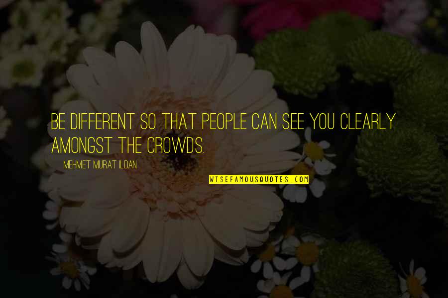 Quispe Malca Quotes By Mehmet Murat Ildan: Be different so that people can see you