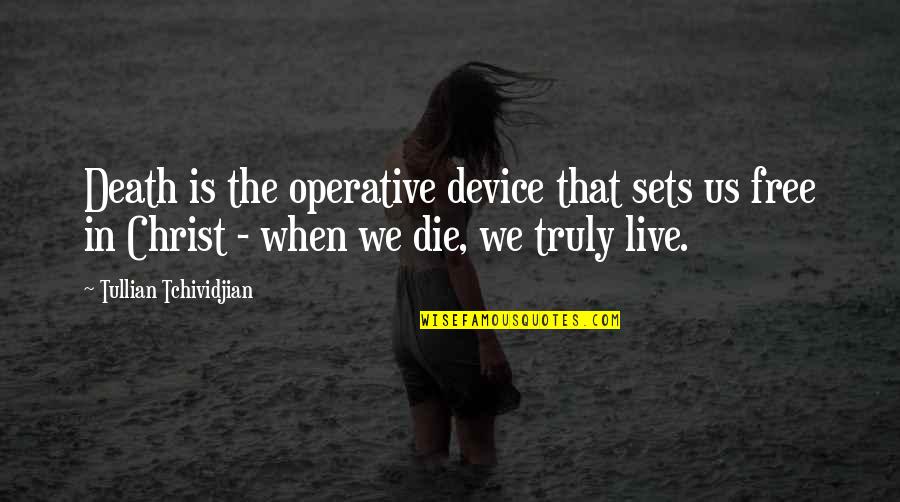 Quispe Translation Quotes By Tullian Tchividjian: Death is the operative device that sets us Quispe Translation Quotes By Tullian Tchividjian: Death is the operative device that sets us