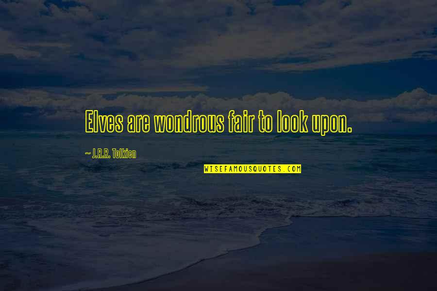 Quisquam Qui Quotes By J.R.R. Tolkien: Elves are wondrous fair to look upon. Quisquam Qui Quotes By J.R.R. Tolkien: Elves are wondrous fair to look upon.