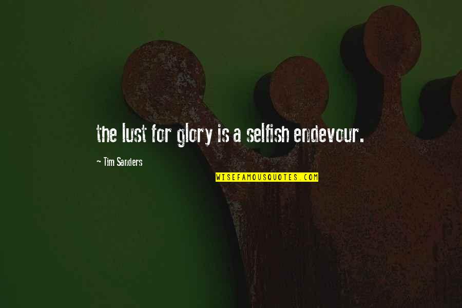 Quisqueya Christian Quotes By Tim Sanders: the lust for glory is a selfish endevour. Quisqueya Christian Quotes By Tim Sanders: the lust for glory is a selfish endevour.