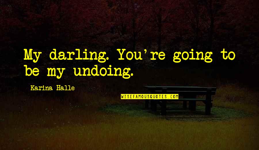 Quistis Trepe Quotes By Karina Halle: My darling. You're going to be my undoing. Quistis Trepe Quotes By Karina Halle: My darling. You're going to be my undoing.