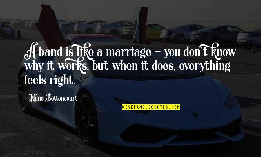Quisto Nos Quotes By Nuno Bettencourt: A band is like a marriage - you Quisto Nos Quotes By Nuno Bettencourt: A band is like a marriage - you