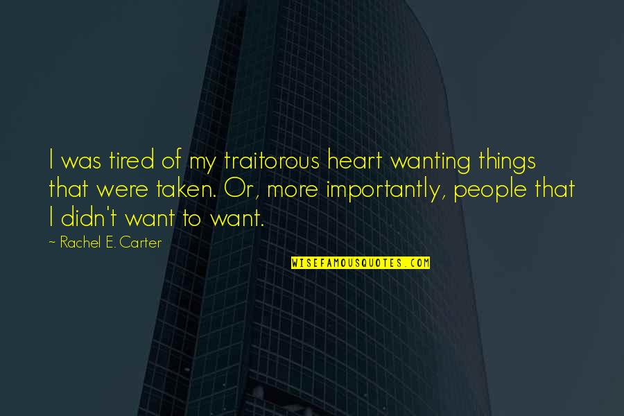 Quisto Traiteur Quotes By Rachel E. Carter: I was tired of my traitorous heart wanting Quisto Traiteur Quotes By Rachel E. Carter: I was tired of my traitorous heart wanting