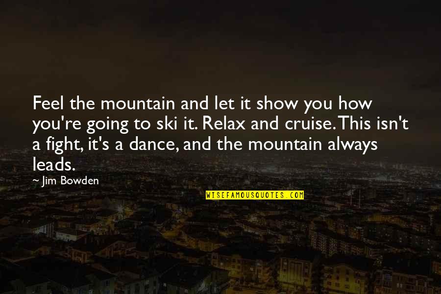 Quiston Quotes By Jim Bowden: Feel the mountain and let it show you
