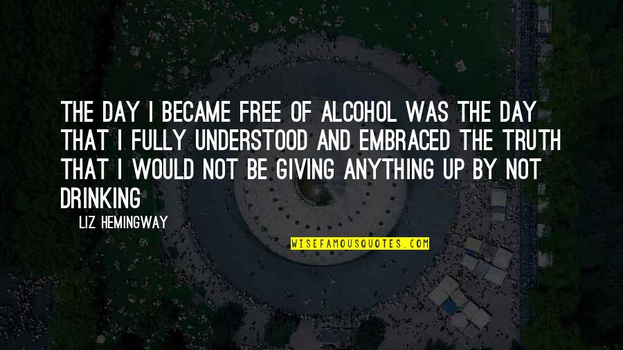Quit Alcohol Quotes By Liz Hemingway: The day I became free of alcohol was Quit Alcohol Quotes By Liz Hemingway: The day I became free of alcohol was