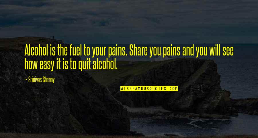 Quit Alcohol Quotes By Srinivas Shenoy: Alcohol is the fuel to your pains. Share Quit Alcohol Quotes By Srinivas Shenoy: Alcohol is the fuel to your pains. Share
