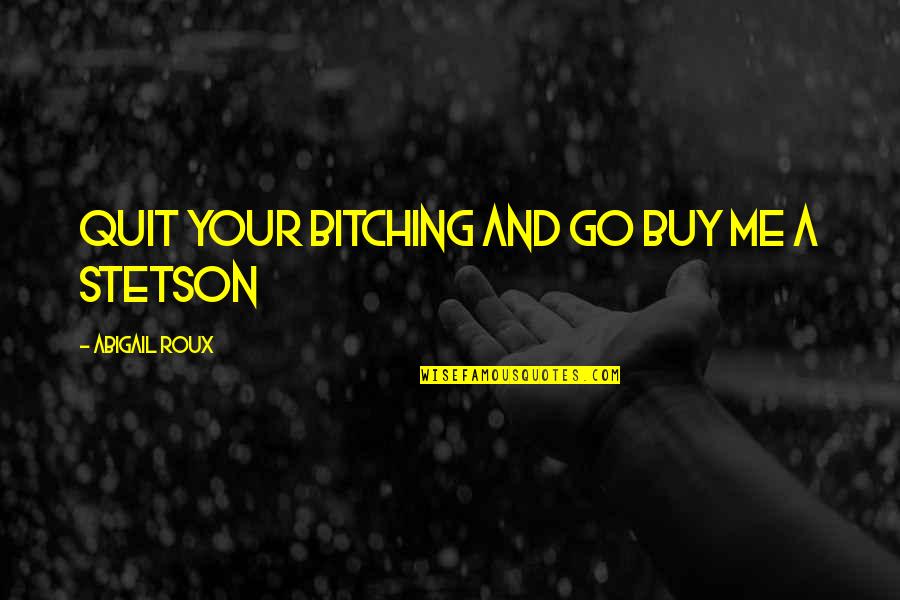 Quit Bitching Quotes By Abigail Roux: Quit your bitching and go buy me a