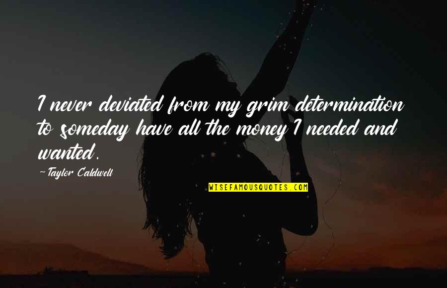 Quit Bitching Quotes By Taylor Caldwell: I never deviated from my grim determination to