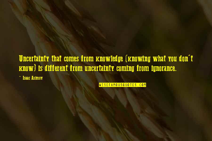Quit Blaming Yourself Quotes By Isaac Asimov: Uncertainty that comes from knowledge (knowing what you