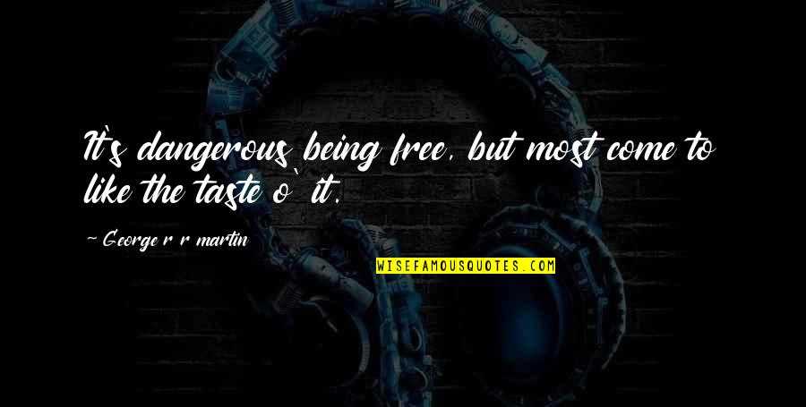 Quit Boozing Quotes By George R R Martin: It's dangerous being free, but most come to Quit Boozing Quotes By George R R Martin: It's dangerous being free, but most come to