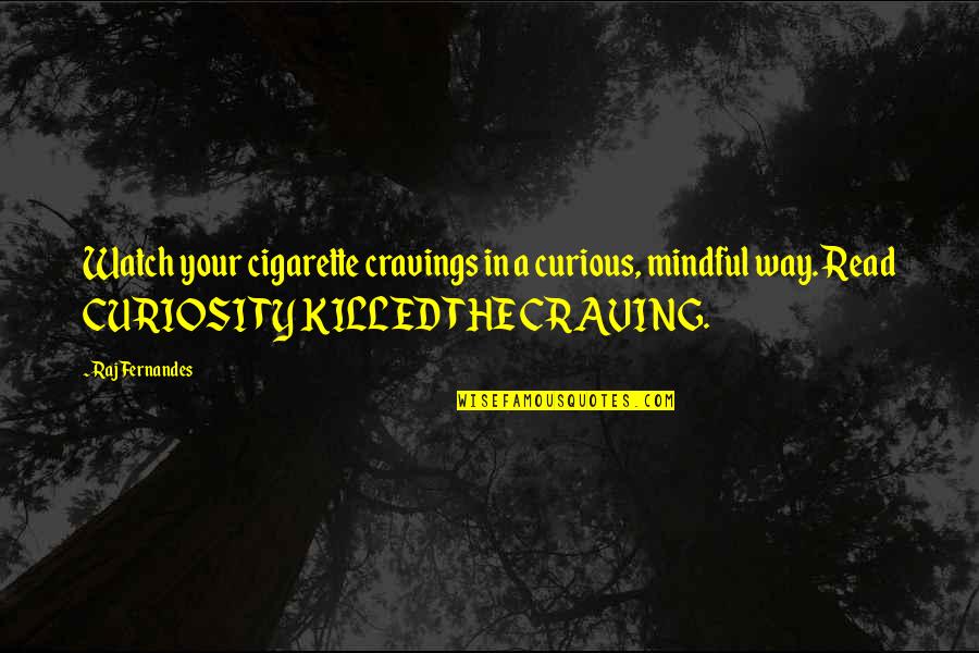 Quit Cigarette Smoking Quotes By Raj Fernandes: Watch your cigarette cravings in a curious, mindful