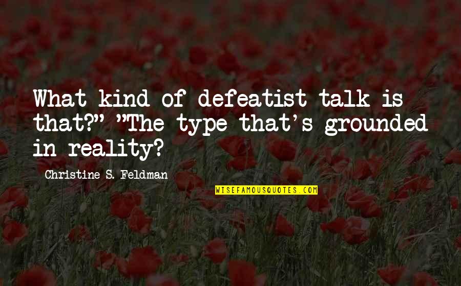 Quit Complaining About Your Life Quotes By Christine S. Feldman: What kind of defeatist talk is that?" "The