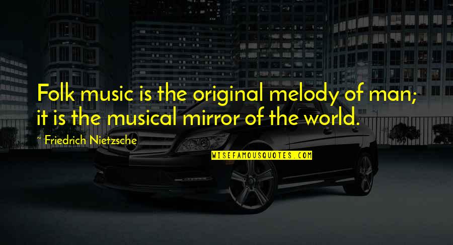 Quit Drinking And Smoking Quotes By Friedrich Nietzsche: Folk music is the original melody of man;