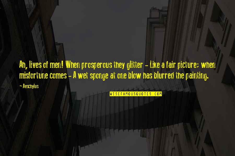 Quit Drugs Quotes By Aeschylus: Ah, lives of men! When prosperous they glitter Quit Drugs Quotes By Aeschylus: Ah, lives of men! When prosperous they glitter