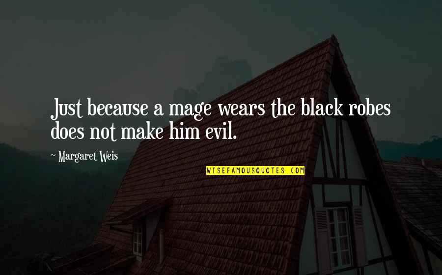 Quit Drugs Quotes By Margaret Weis: Just because a mage wears the black robes Quit Drugs Quotes By Margaret Weis: Just because a mage wears the black robes