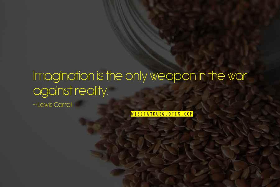 Quit Instagram Quotes By Lewis Carroll: Imagination is the only weapon in the war