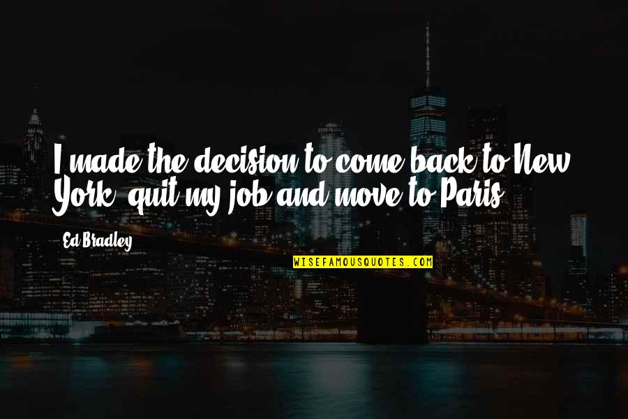Quit Job Quotes By Ed Bradley: I made the decision to come back to