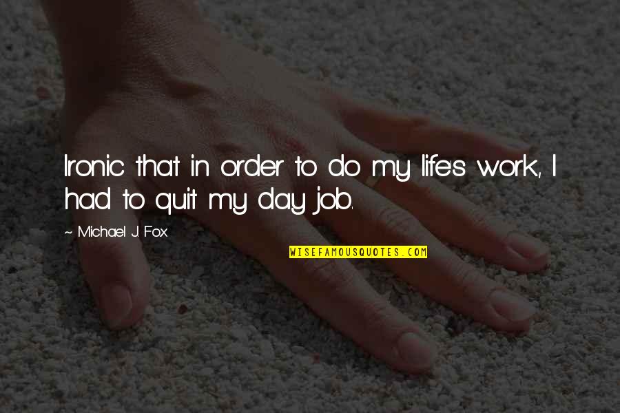 Quit Job Quotes By Michael J. Fox: Ironic that in order to do my life's