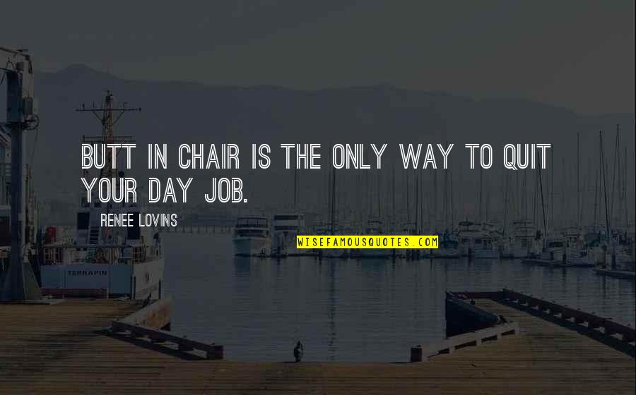 Quit Job Quotes By Renee Lovins: Butt in chair is the only way to